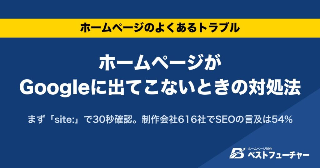 ホームページがGoogleに出てこないときの対処法｜まず「site:」で30秒確認。制作会社616社でSEOの言及は54%