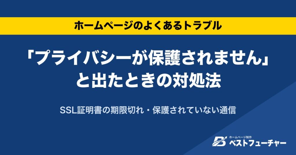 「プライバシーが保護されません」と出たときの対処法｜SSL証明書の期限切れ・保護されていない通信